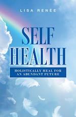 Self Health: Holistically Heal for an Abundant Future 