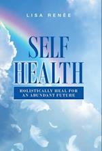 Self Health: Holistically Heal for an Abundant Future 