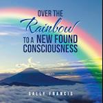 Over the Rainbow to a New Found Consciousness