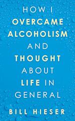 How I Overcame Alcoholism and Thought About Life in General 