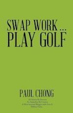 Swap Work . . . Play Golf 
