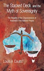 The Stacked Deck and the Myth of Sovereignty: The Illegality of the Dispossession of Australia's First Nations People 