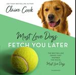 Must Love Dogs: Fetch You Later