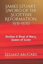 James Stuart, Sword of the Scottish Reformation: Brother & Rival of Mary, Queen of Scots 
