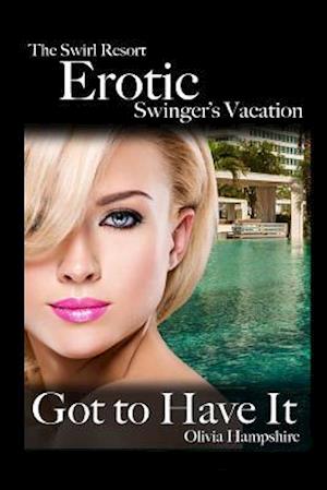 The Swirl Resort, Erotic Swinger's Vacation, Got to Have It