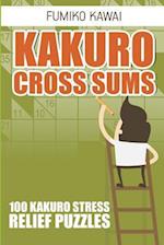Kakuro Cross Sums: 100 Kakuro Stress Relief Puzzles 