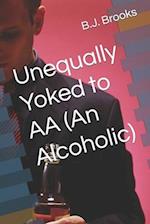 Unequally Yoked to AA (An Alcoholic) 