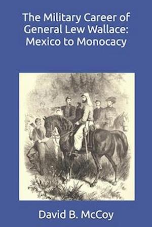 The Military Career of General Lew Wallace: Mexico to Monocacy