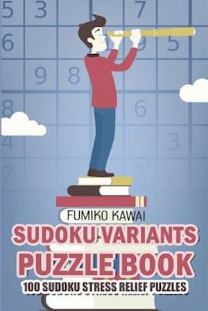 Sudoku Variants Puzzle Book: 100 Sudoku Stress Relief Puzzles