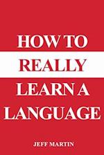 How to Really Learn a Language
