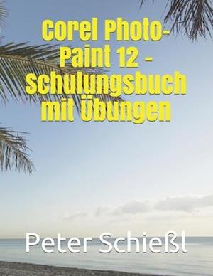 Corel PHOTO-PAINT 12 - Schulungsbuch Mit Übungen