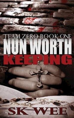 Nun Worth Keeping: Team Zero, Book One