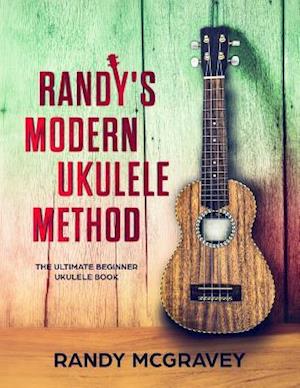 Randy's Modern Ukulele Method: The Ultimate Beginner Ukulele Book
