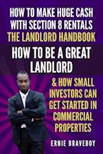 How to Make Huge Cash with Section 8 Rentals the Landlord Handbook How to Be a Great Landlord & How Small Investors Can Get Started in Commercial Prop