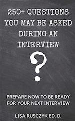 250+ Questions You May Be Asked During an Interview: Prepare Now to be Ready for Your Next Interview 