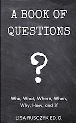 A Book of Questions: Who, What, Where, When, Why, How, and If 