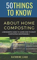 50 Things to Know About Home Composting: A Beginners Guide to Learn How to Enjoy Composting Inexpensively 