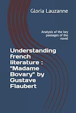 Understanding french literature : "Madame Bovary" by Gustave Flaubert: Analysis of the key passages of the novel 