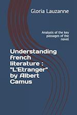 Understanding french literature : "L'Etranger" by Albert Camus: Analysis of the key passages of the novel 