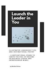 Launch the Leader in You: Illustrated leadership tips and inspirational poetry - A motivational spark to ignite the fuel of dreams in business leader 