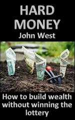 Hard Money: How to build wealth without winning the lottery 