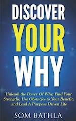Discover Your Why: Unleash the Power Of Why, Find Your Strengths, Use Obstacles to Your Benefit, and Lead A Purpose Driven Life 