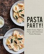 Pasta Party!: Make Every Night a Party with Delicious Pasta Recipes 