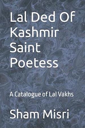 Lal Ded Of Kashmir Saint Poetess: A Catalogue of Lal Vakhs