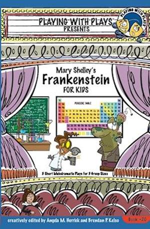 Mary Shelley's Frankenstein for Kids: 3 Short Melodramatic Plays for 3 Group Sizes