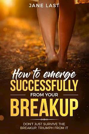 How to Emerge Successfully from Your Break-Up