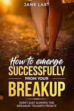 How to Emerge Successfully from Your Break-Up