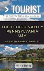 Greater Than a Tourist- Lehigh Valley Pennsylvania USA: 50 Travel Tips from a Local 