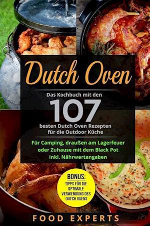 Dutch Oven: Das Kochbuch Mit Den 107 Besten Dutch Oven Rezepten Für Die Outdoor Küche. Für Camping, Draußen Am Lagerfeuer Oder Zuh