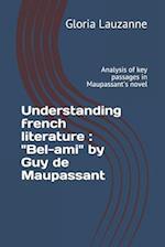 Understanding french literature : " Bel-ami" by Guy de Maupassant: Analysis of key passages in Maupassant's novel 