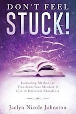 Don't Feel Stuck!: Journaling Methods to Transform Your Mindset & Live in Universal Abundance 