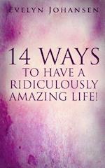 14 Ways to Have a Ridiculously Amazing Life!