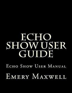 Echo Show User Guide: Echo Show User Manual