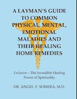 A Layman's Guide to Common Physical, Mental, Emotional Maladies and Their Healing Home Remedies