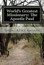 World's Greatest Missionary: The Apostle Paul 