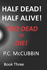 Half Dead! Half Alive! Too Dead to Die! 