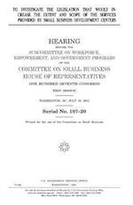 To Investigate the Legislation That Would Increase the Extent and Scope of the Services Provided by Small Business Development Centers