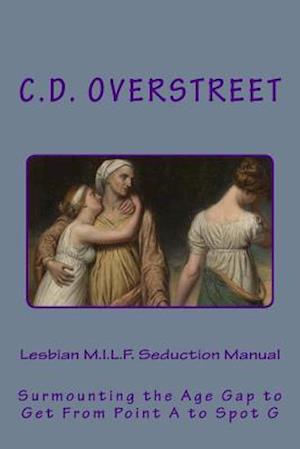 Lesbian M.I.L.F. Seduction Manual: Surmounting the Age Gap to Get From Point A to Spot G