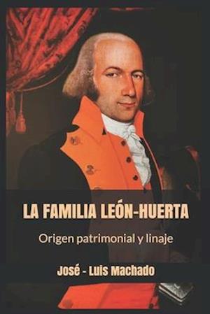 La Familia León-Huerta. Origen Patrimonial Y Linajes.