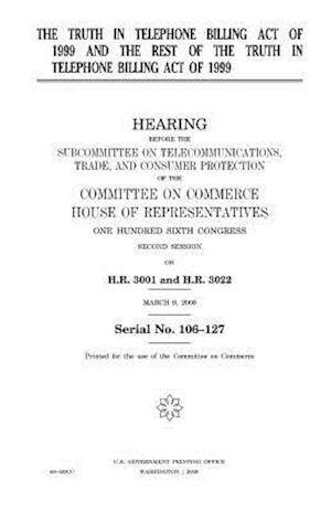 The Truth in Telephone Billing Act of 1999 and the Rest of the Truth in Telephone Billing Act of 1999