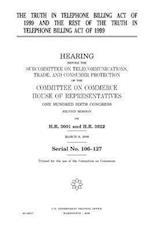 The Truth in Telephone Billing Act of 1999 and the Rest of the Truth in Telephone Billing Act of 1999
