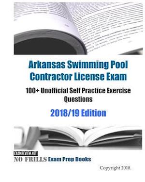 Arkansas Swimming Pool Contractor License Exam 100+ Unofficial Self Practice Exercise Questions 2018/19 Edition