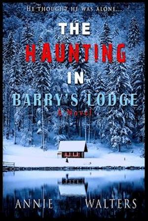 The Haunting in Barry's Lodge: An Absolutely Spine-Chilling Ghost Story And A Gripping Psychological Thriller That Will Have You Hooked