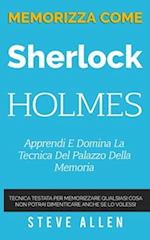 Memorizza Come Sherlock Holmes - Apprendi E Domina La Tecnica del Palazzo Della Memoria