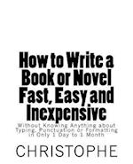 How to Write a Book or Novel Fast, Easy and Inexpensive