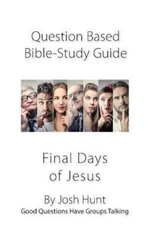 Question-based Bible Study Guide -- The Final Days of Jesus